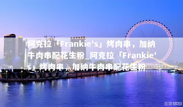阿克拉「Frankie's」烤肉串，加纳牛肉串配花生粉_阿克拉「Frankie's」烤肉串，加纳牛肉串配花生粉