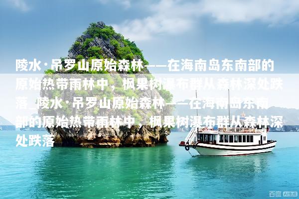 陵水·吊罗山原始森林——在海南岛东南部的原始热带雨林中，枫果树瀑布群从森林深处跌落_陵水·吊罗山原始森林——在海南岛东南部的原始热带雨林中，枫果树瀑布群从森林深处跌落