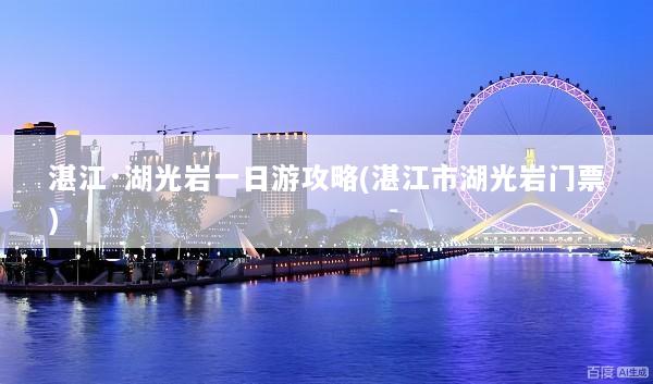 湛江·湖光岩一日游攻略(湛江市湖光岩门票)