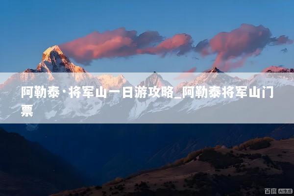 阿勒泰·将军山一日游攻略_阿勒泰将军山门票