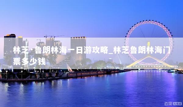 林芝·鲁朗林海一日游攻略_林芝鲁朗林海门票多少钱