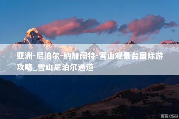 亚洲-尼泊尔-纳加阔特-雪山观景台国际游攻略_雪山尼泊尔通道