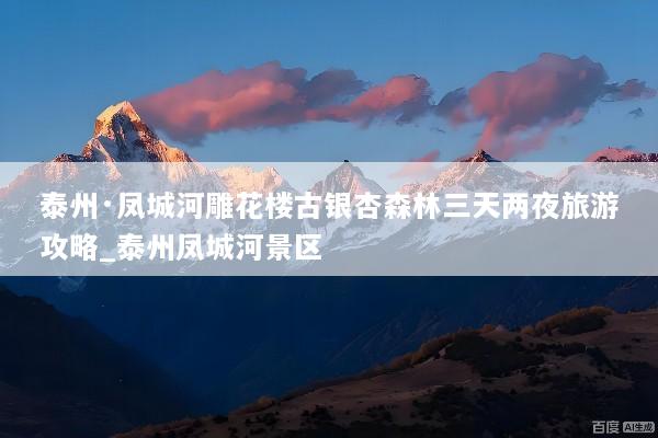 泰州·凤城河雕花楼古银杏森林三天两夜旅游攻略_泰州凤城河景区