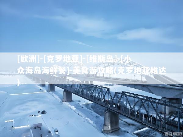 [欧洲]-[克罗地亚]-[维斯岛]-[小众海岛海鲜餐]-美食游攻略(克罗地亚维达)