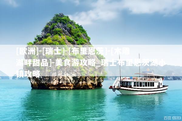 [欧洲]-[瑞士]-[布里恩茨]-[木雕湖畔甜品]-美食游攻略_瑞士布里恩茨湖小镇攻略