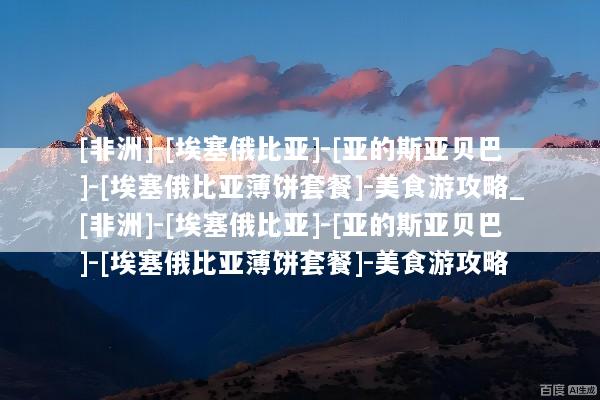 [非洲]-[埃塞俄比亚]-[亚的斯亚贝巴]-[埃塞俄比亚薄饼套餐]-美食游攻略_[非洲]-[埃塞俄比亚]-[亚的斯亚贝巴]-[埃塞俄比亚薄饼套餐]-美食游攻略
