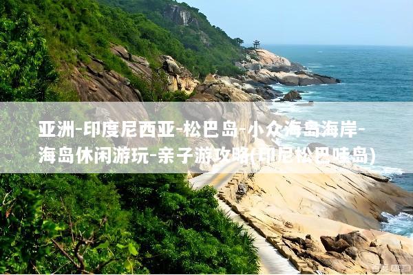 亚洲-印度尼西亚-松巴岛-小众海岛海岸-海岛休闲游玩-亲子游攻略(印尼松巴哇岛)